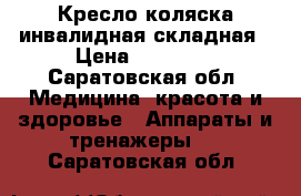 Кресло-коляска инвалидная складная › Цена ­ 15 000 - Саратовская обл. Медицина, красота и здоровье » Аппараты и тренажеры   . Саратовская обл.